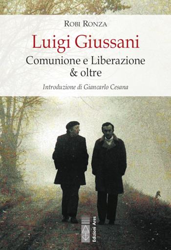 Luigi Giussani. Comunione e Liberazione & oltre - Robi Ronza - Libro Ares 2021, Sagitta | Libraccio.it