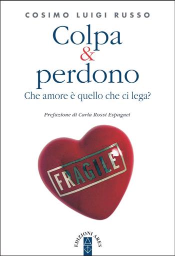 Colpa & perdono. Che amore è quello che ci lega? - Cosimo Luigi Russo - Libro Ares 2021, Genitori e figli | Libraccio.it