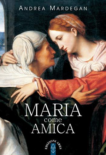 Maria come amica - Andrea Mardegan - Libro Ares 2021, Emmaus | Libraccio.it