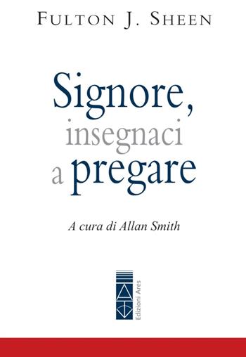 Signore, insegnaci a pregare - Fulton John Sheen - Libro Ares 2021, Emmaus | Libraccio.it