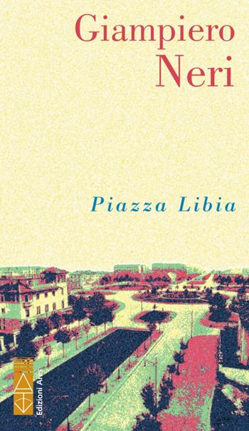 Piazza Libia - Giampiero Neri - Libro Ares 2021, Narratori | Libraccio.it