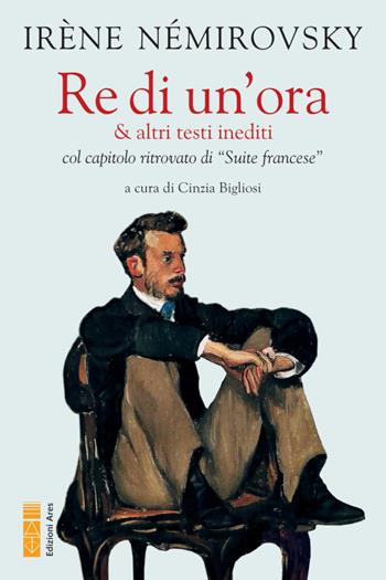 Re di un'ora & altri testi inediti col capitolo ritrovato di «Suite francese» - Irène Némirovsky - Libro Ares 2021, Narratori | Libraccio.it