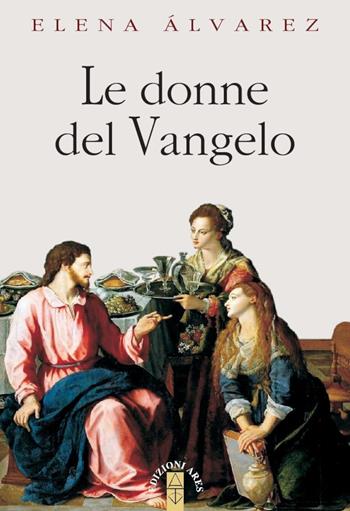 Le donne del Vangelo - Elena Álvarez - Libro Ares 2022, Emmaus | Libraccio.it