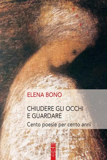 Chiudere gli occhi e guardare. Cento poesie per cento anni - Elena Bono - Libro Ares 2021, Narratori | Libraccio.it