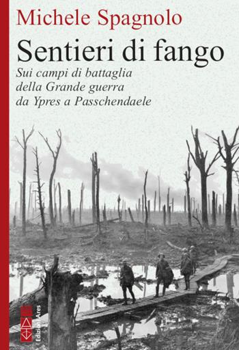Sentieri di fango. Sui campi di battaglia della Grande guerra da Ypres a Passchendaele - Michele Spagnolo - Libro Ares 2021, Faretra | Libraccio.it