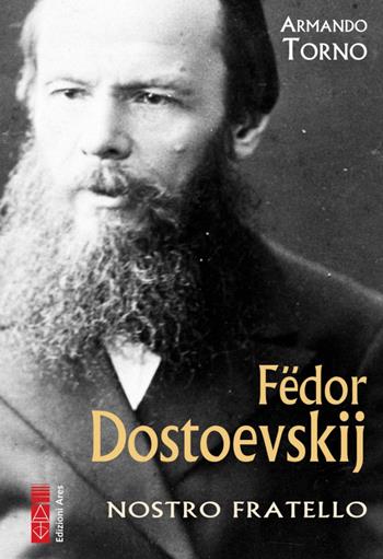 Fëdor Dostoevskij. Nostro fratello - Armando Torno - Libro Ares 2021, Profili | Libraccio.it