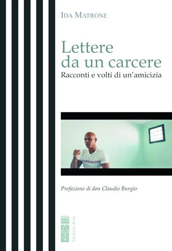 Lettere da un carcere. Racconti e volti di un'amicizia - Ida Matrone - Libro Ares 2021, Smeraldi | Libraccio.it