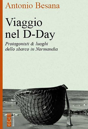 Viaggio nel D-Day. Protagonisti & luoghi dello sbarco in Normandia - Antonio Besana - Libro Ares 2021, Faretra | Libraccio.it