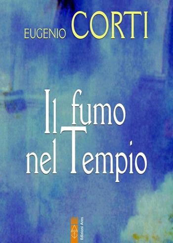 Il fumo nel tempio - Eugenio Corti - Libro Ares 2022, Opere di Eugenio Corti | Libraccio.it