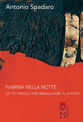 Fiamma nella notte. Sette parole per immaginare il futuro - Antonio Spadaro - Libro Ares 2021, Profili | Libraccio.it