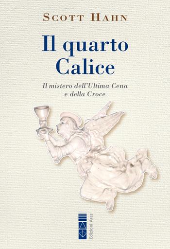 Il quarto calice. Il mistero dell’Ultima Cena e della Croce - Scott Hahn - Libro Ares 2022, Emmaus | Libraccio.it