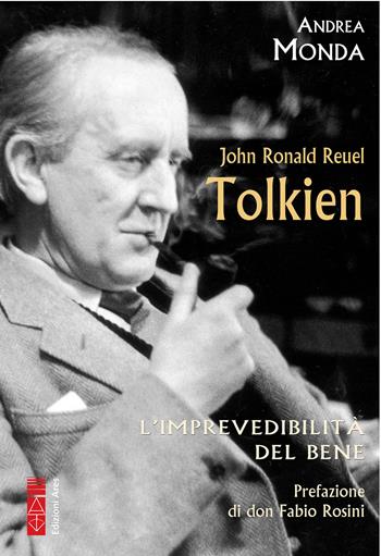 John Ronald Reuel Tolkien. L'imprevedibilità del bene - Andrea Monda - Libro Ares 2021, Profili | Libraccio.it