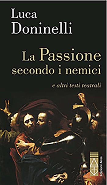 La passione secondo i nemici e altri testi teatrali - Luca Doninelli - Libro Ares 2022, Narratori | Libraccio.it