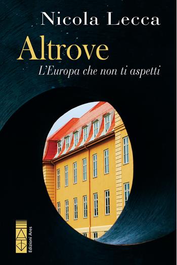 Altrove. L'Europa che non ti aspetti - Nicola Lecca - Libro Ares 2022 | Libraccio.it