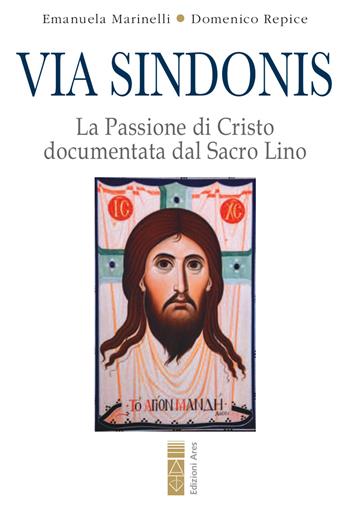 Via Sindonis. La passione di Cristo documentata dal Sacro Lino - Emanuela Marinelli, Domenico Repice - Libro Ares 2022, Sagitta | Libraccio.it