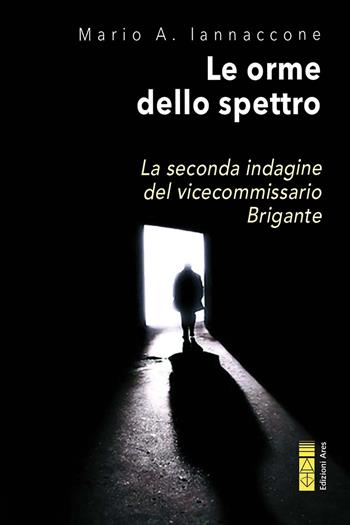 Le orme dello spettro. La seconda indagine del vicecommissario Brigante - Mario Arturo Iannaccone - Libro Ares 2022, Narratori | Libraccio.it