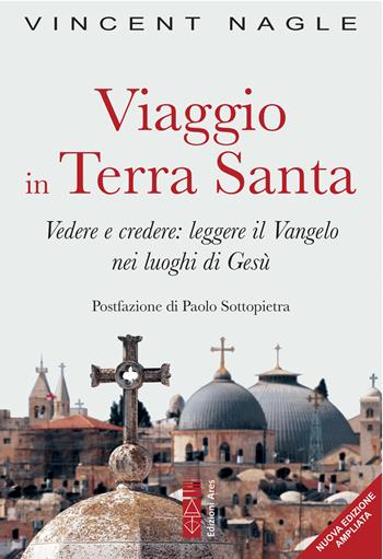 Viaggio in Terra Santa. Vedere e credere: leggere il Vangelo nei luoghi di Gesù. Ediz. ampliata - Vincent Nagle - Libro Ares 2022, Smeraldi | Libraccio.it