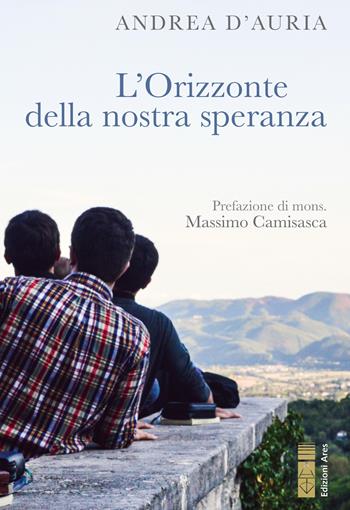 L'orizzonte della nostra speranza. Ascoltare, nel silenzio, la propria vocazione - Andrea D'Auria - Libro Ares 2022, Emmaus | Libraccio.it