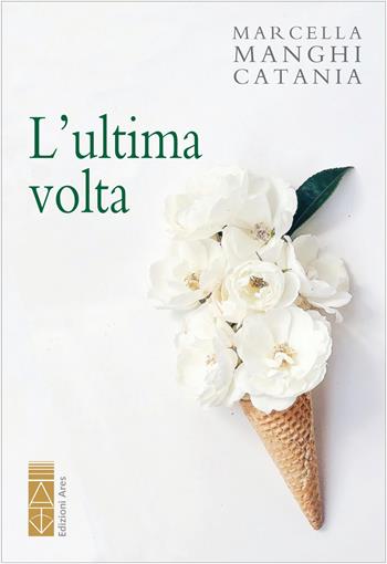 L'ultima volta - Marcella Manghi Catania - Libro Ares 2022, Smeraldi | Libraccio.it