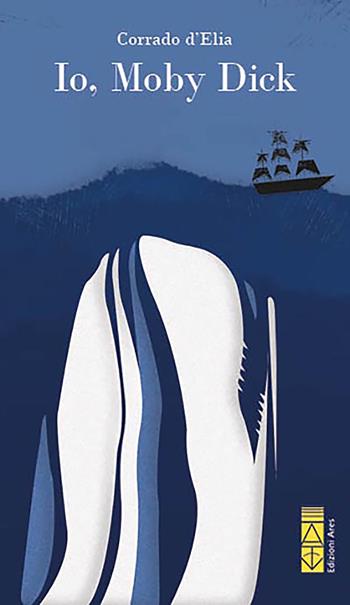 Io, Moby Dick - Corrado D'Elia - Libro Ares 2022, Narratori | Libraccio.it