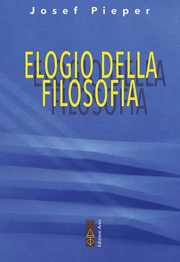 Elogio della filosofia - Josef Pieper - Libro Ares 2022, Faretra | Libraccio.it
