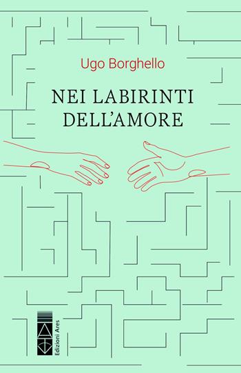 Nei labirinti dell'amore - Ugo Borghello - Libro Ares 2022, Smeraldi | Libraccio.it