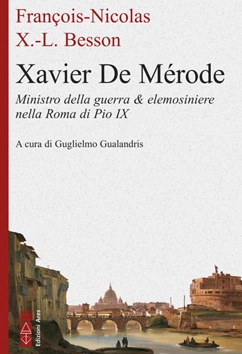 Xavier de Mérode. Ministro della guerra & elemosiniere nella Roma di Pio IX - François-Nicolas Xavier-Louis Besson - Libro Ares 2023, Profili | Libraccio.it