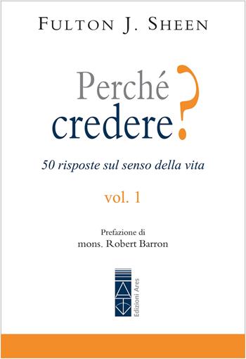 Perché credere? 50 risposte sul senso della vita. Vol. 1 - Fulton John Sheen, Fulton J. Sheen - Libro Ares 2022, Emmaus | Libraccio.it