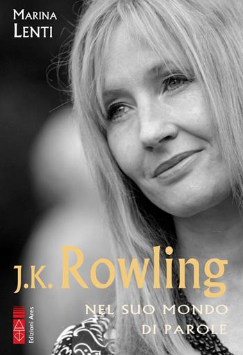J. K. Rowling. Nel suo mondo di parole - Marina Lenti - Libro Ares 2022, Profili | Libraccio.it