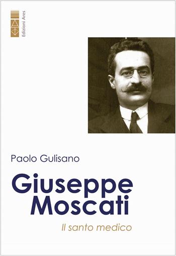 Giuseppe Moscati. Il santo medico - Paolo Gulisano - Libro Ares 2022 | Libraccio.it