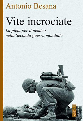 Vite incrociate. La pietà per il nemico nella Seconda guerra mondiale - Antonio Besana - Libro Ares 2022, Faretra | Libraccio.it