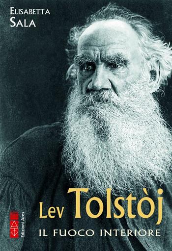 Lev Tolstòj. Il fuoco interiore - Elisabetta Sala - Libro Ares 2022, Profili | Libraccio.it