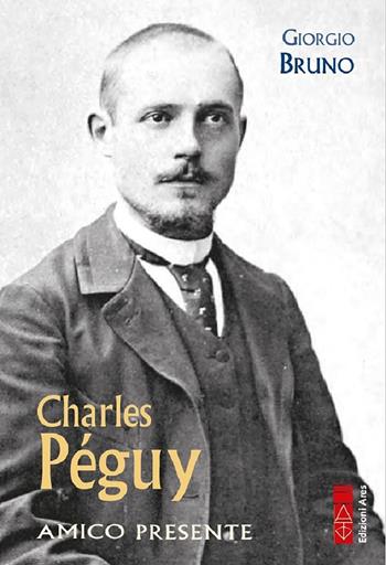 Charles Péguy. Amico presente - Giorgio Bruno - Libro Ares 2022, Profili | Libraccio.it
