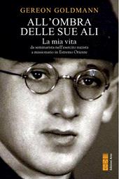 All'ombra delle Sue ali. La mia vita, da seminarista nella Germania di Hitler a missionario in Estremo Oriente