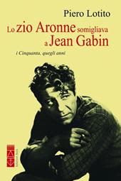 Lo zio Aronne somigliava a Jean Gabin. I Cinquanta, quegli anni