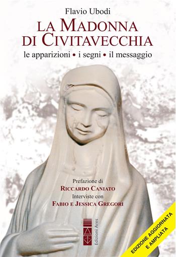 La Madonna di Civitavecchia. Lacrime e messaggi. Nuova ediz. - Flavio Ubodi - Libro Ares 2023, Smeraldi | Libraccio.it