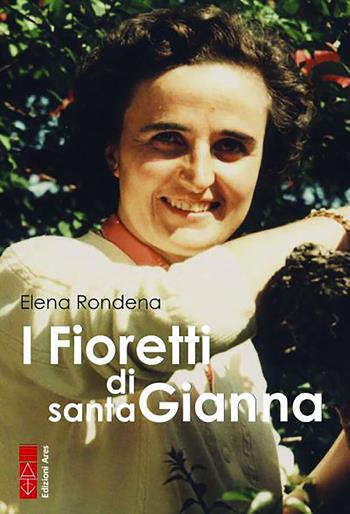 I fioretti di santa Gianna - Elena Rondena - Libro Ares 2022 | Libraccio.it