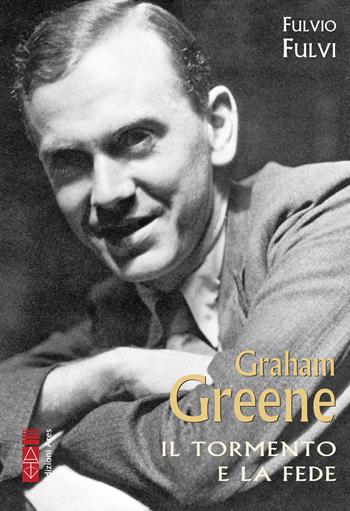 Graham Greene. Il tormento e la fede - Fulvio Fulvi - Libro Ares 2023, Narratori | Libraccio.it