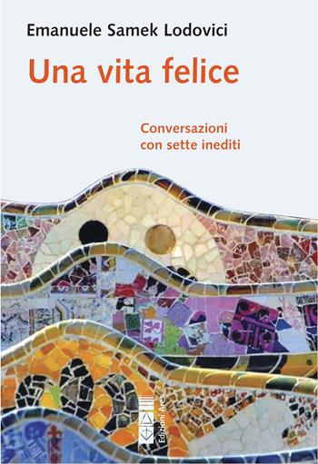 Una vita felice. Conversazioni con sette inediti - Emanuele Samek Lodovici - Libro Ares 2023, Sagitta | Libraccio.it
