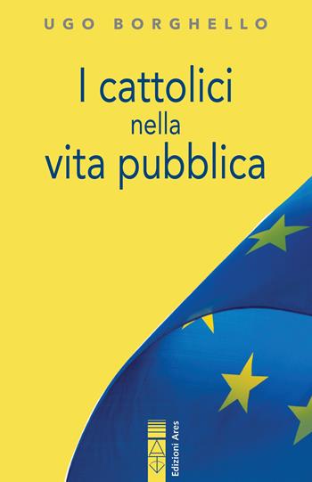 I cattolici nella vita pubblica. Ediz. integrale - Ugo Borghello - Libro Ares 2023, Smeraldi | Libraccio.it