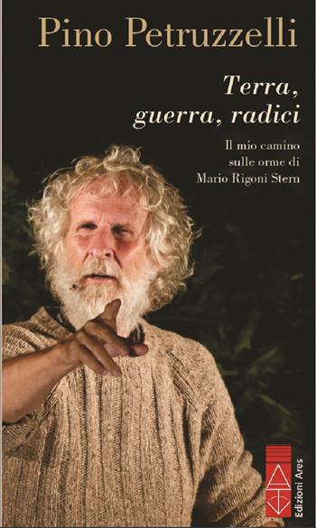 Terra, guerra, radici. Il mio cammino sulle orme di Mario Rigoni Stern - Pino Petruzzelli - Libro Ares 2023, Narratori | Libraccio.it