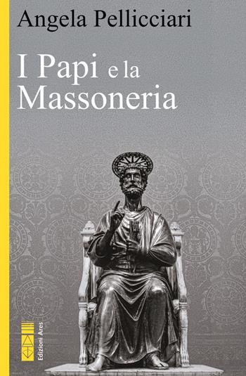 I papi e la massoneria. Nuova ediz. - Angela Pellicciari - Libro Ares 2023, Faretra | Libraccio.it