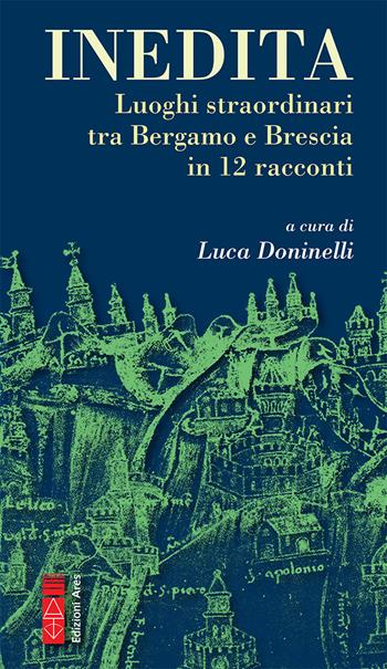 Inedita. Luoghi straordinari tra Bergamo e Brescia in 12 racconti  - Libro Ares 2023, Narratori | Libraccio.it
