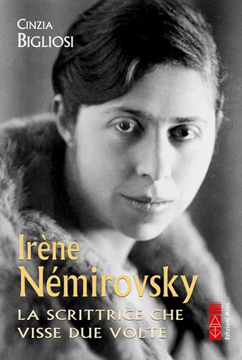 Irène Némirovsky. La scrittrice che visse due volte - Cinzia Bigliosi - Libro Ares 2025, Profili | Libraccio.it