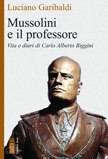 Mussolini e il professore. Vita e diari di Carlo Alberto Biggini - Luciano Garibaldi - Libro Ares 2023, Faretra | Libraccio.it
