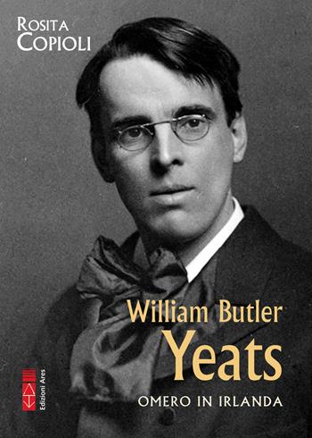 William Butler Yeats. Omero in Irlanda - Rosita Copioli - Libro Ares 2024, Profili | Libraccio.it