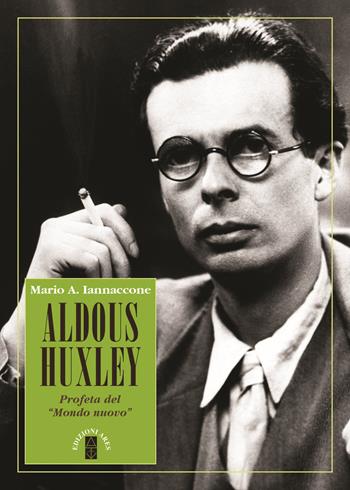 Aldous Huxley. Profeta del «Mondo nuovo» - Mario Arturo Iannaccone - Libro Ares 2023, Profili | Libraccio.it