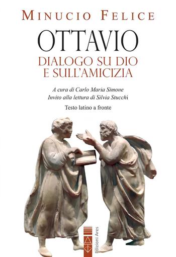 Ottavio. Dialogo su Dio e sull'amicizia. Nuova ediz. - Felice M. Minucio - Libro Ares 2023, Classici della catechesi | Libraccio.it