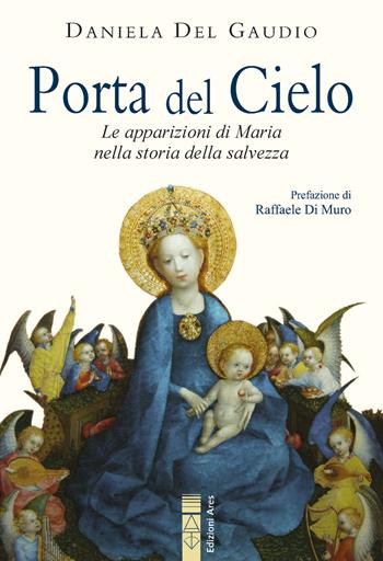 Porta del cielo. Le apparizioni di Maria nella storia della salvezza - Daniela Del Gaudio - Libro Ares 2023, Emmaus | Libraccio.it