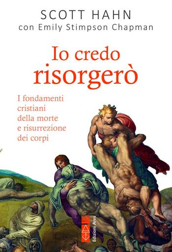 Io credo risorgerò. I fondamenti cristiani della morte e risurrezione dei corpi - Scott Hahn, Stimpson Chapman Emily - Libro Ares 2023, Emmaus | Libraccio.it